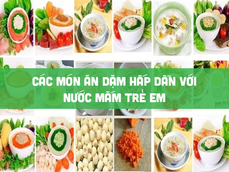 CÁC MÓN ĂN DẶM HẤP DẪN VỚI NƯỚC MẮM TRẺ EM